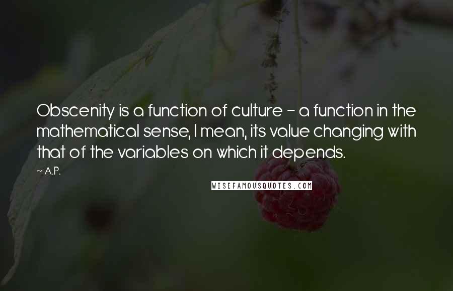 A.P. Quotes: Obscenity is a function of culture - a function in the mathematical sense, I mean, its value changing with that of the variables on which it depends.