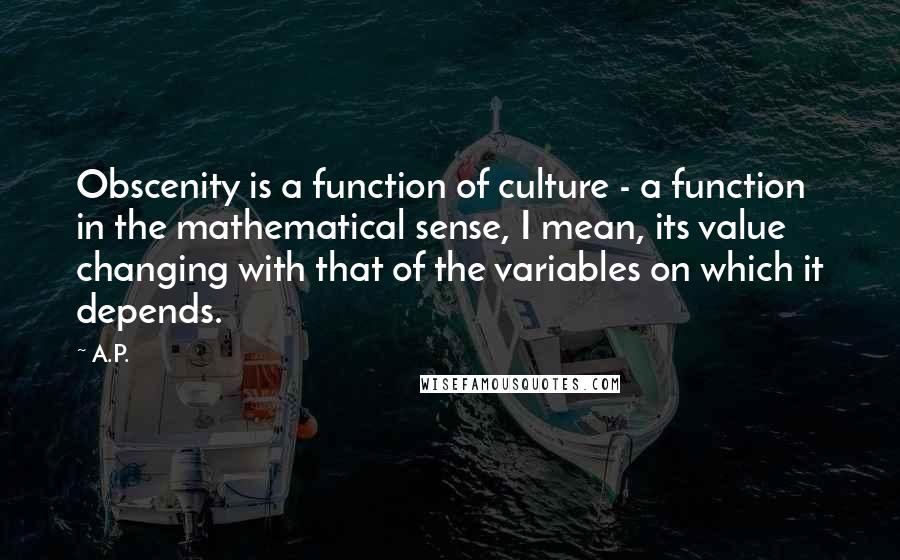 A.P. Quotes: Obscenity is a function of culture - a function in the mathematical sense, I mean, its value changing with that of the variables on which it depends.