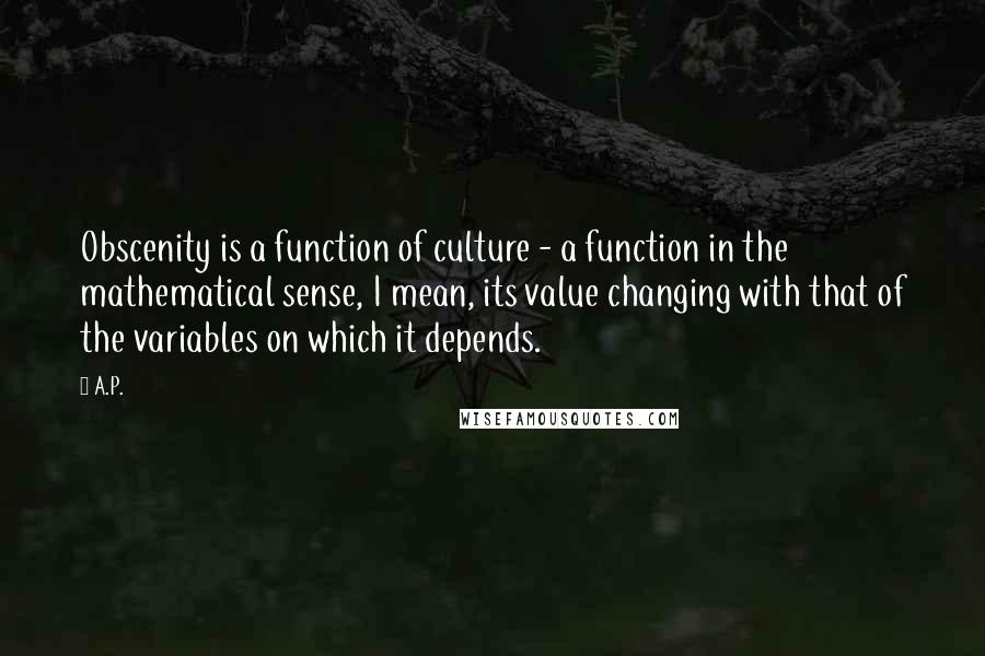 A.P. Quotes: Obscenity is a function of culture - a function in the mathematical sense, I mean, its value changing with that of the variables on which it depends.