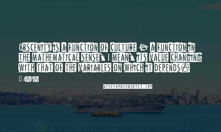 A.P. Quotes: Obscenity is a function of culture - a function in the mathematical sense, I mean, its value changing with that of the variables on which it depends.