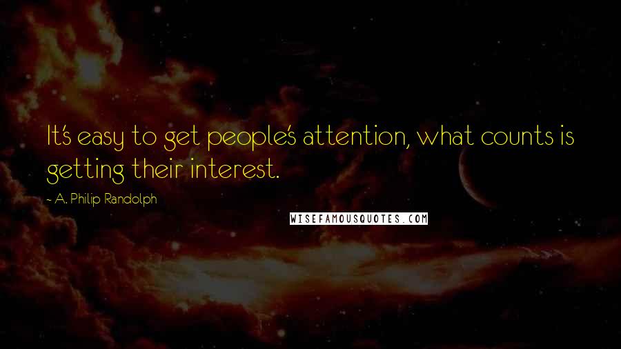 A. Philip Randolph Quotes: It's easy to get people's attention, what counts is getting their interest.