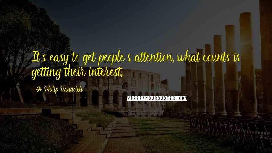 A. Philip Randolph Quotes: It's easy to get people's attention, what counts is getting their interest.