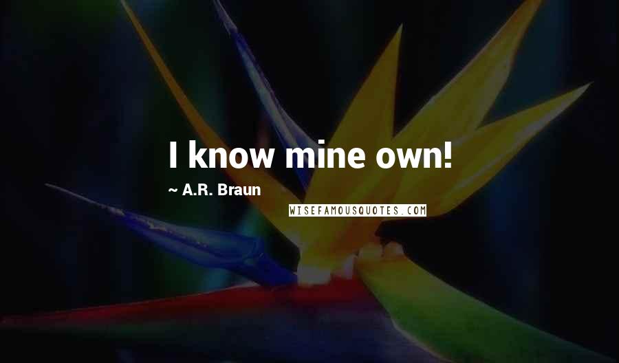 A.R. Braun Quotes: I know mine own!