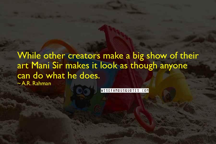 A.R. Rahman Quotes: While other creators make a big show of their art Mani Sir makes it look as though anyone can do what he does.