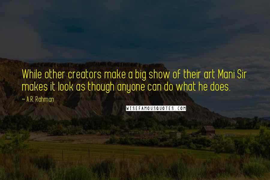 A.R. Rahman Quotes: While other creators make a big show of their art Mani Sir makes it look as though anyone can do what he does.