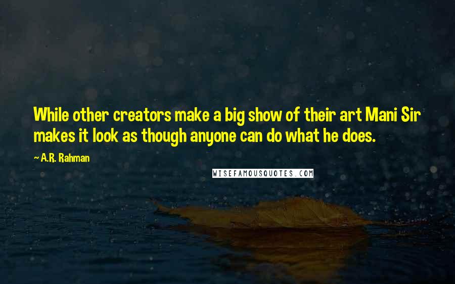 A.R. Rahman Quotes: While other creators make a big show of their art Mani Sir makes it look as though anyone can do what he does.