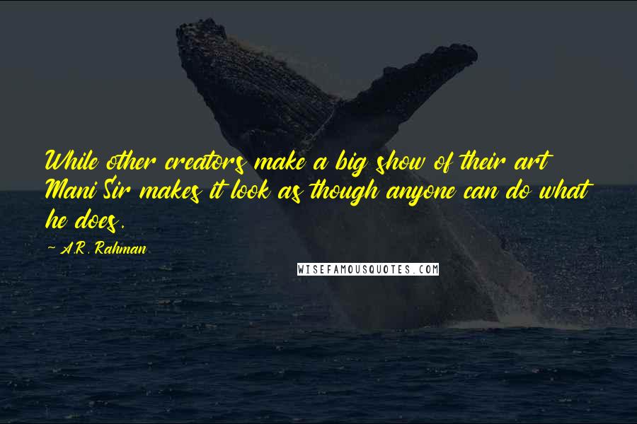 A.R. Rahman Quotes: While other creators make a big show of their art Mani Sir makes it look as though anyone can do what he does.