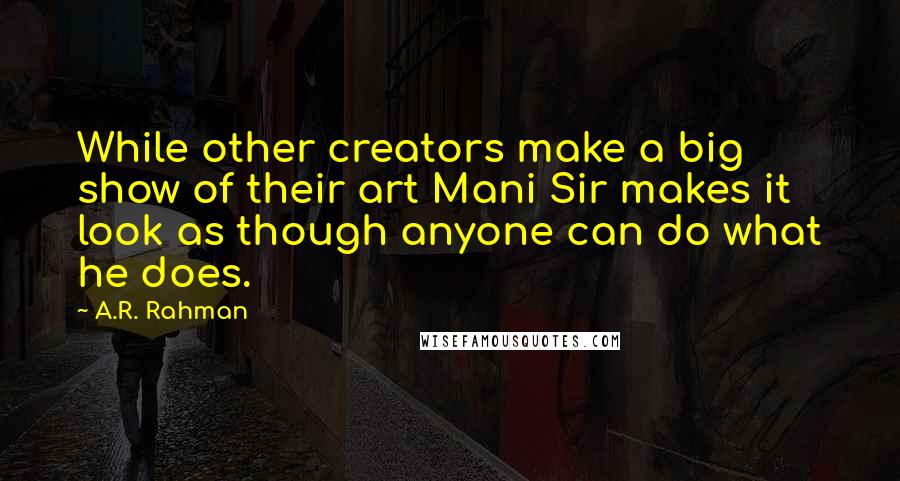 A.R. Rahman Quotes: While other creators make a big show of their art Mani Sir makes it look as though anyone can do what he does.
