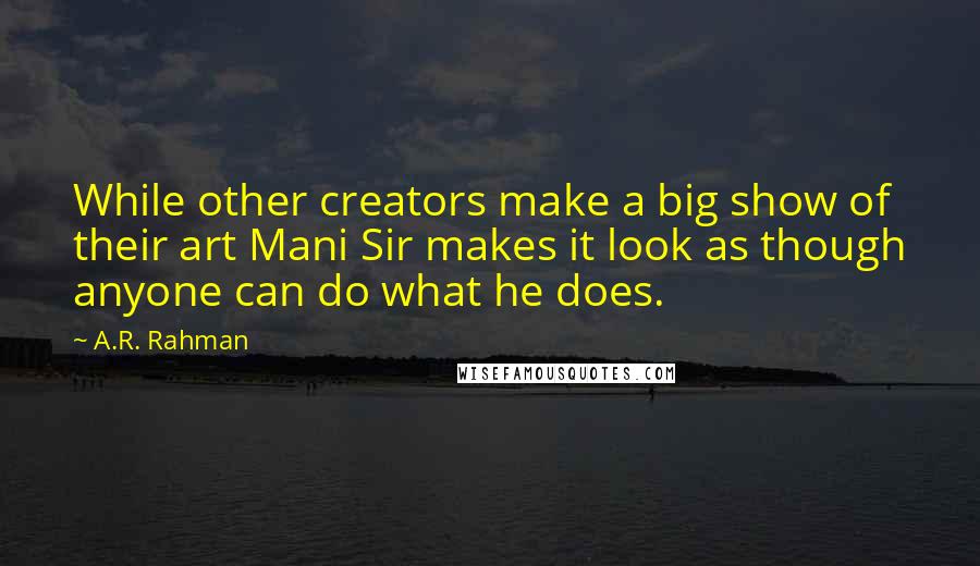 A.R. Rahman Quotes: While other creators make a big show of their art Mani Sir makes it look as though anyone can do what he does.