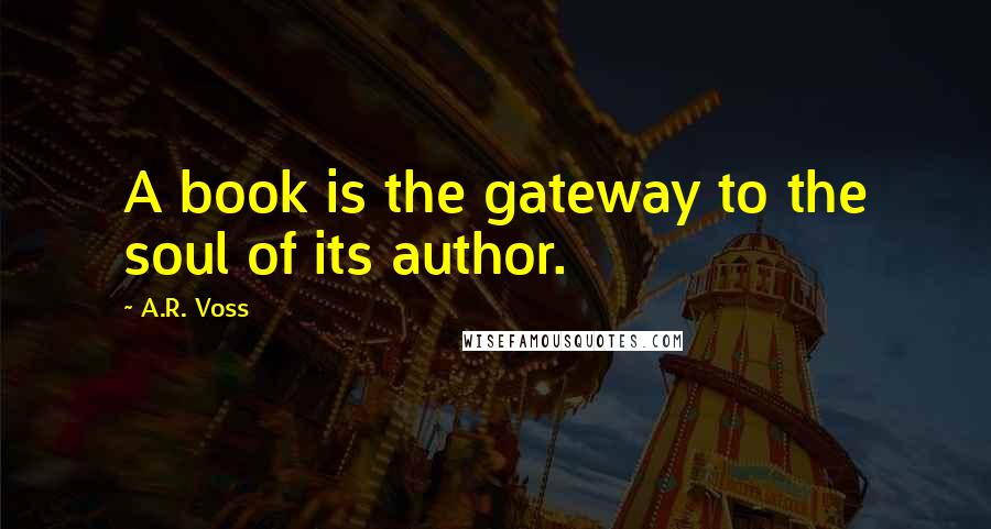 A.R. Voss Quotes: A book is the gateway to the soul of its author.