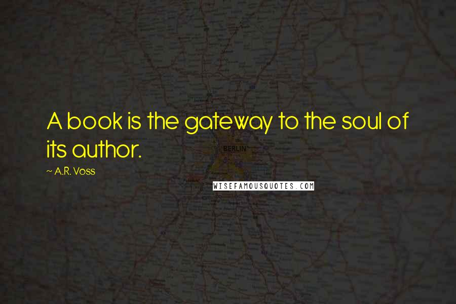 A.R. Voss Quotes: A book is the gateway to the soul of its author.