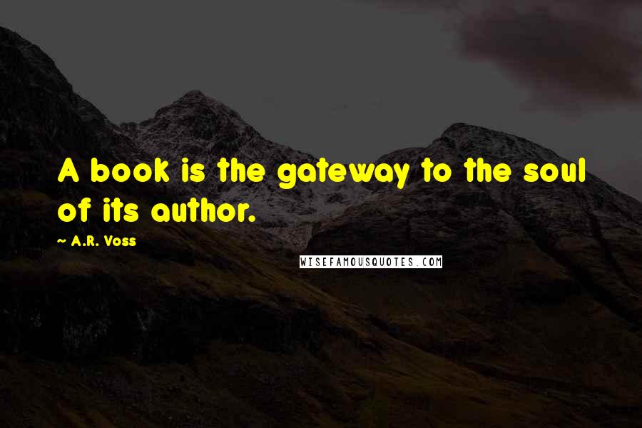 A.R. Voss Quotes: A book is the gateway to the soul of its author.