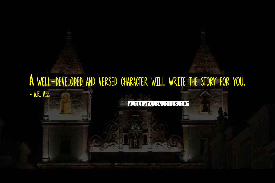 A.R. Voss Quotes: A well-developed and versed character will write the story for you.
