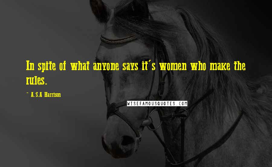 A.S.A Harrison Quotes: In spite of what anyone says it's women who make the rules.