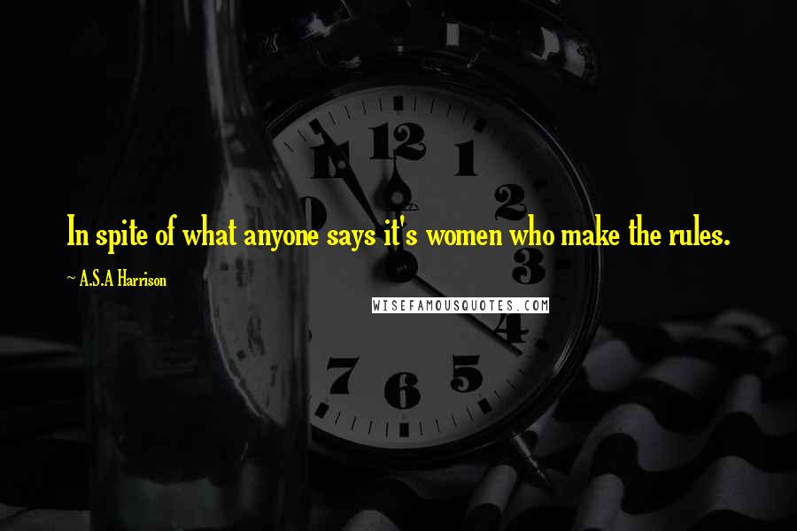 A.S.A Harrison Quotes: In spite of what anyone says it's women who make the rules.