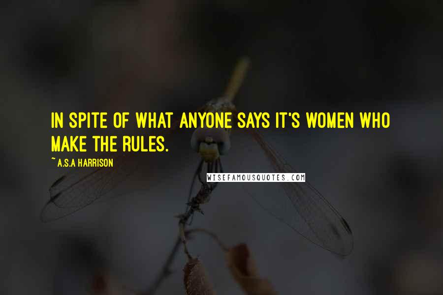 A.S.A Harrison Quotes: In spite of what anyone says it's women who make the rules.