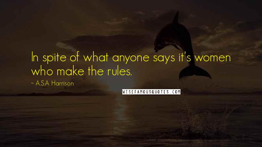 A.S.A Harrison Quotes: In spite of what anyone says it's women who make the rules.