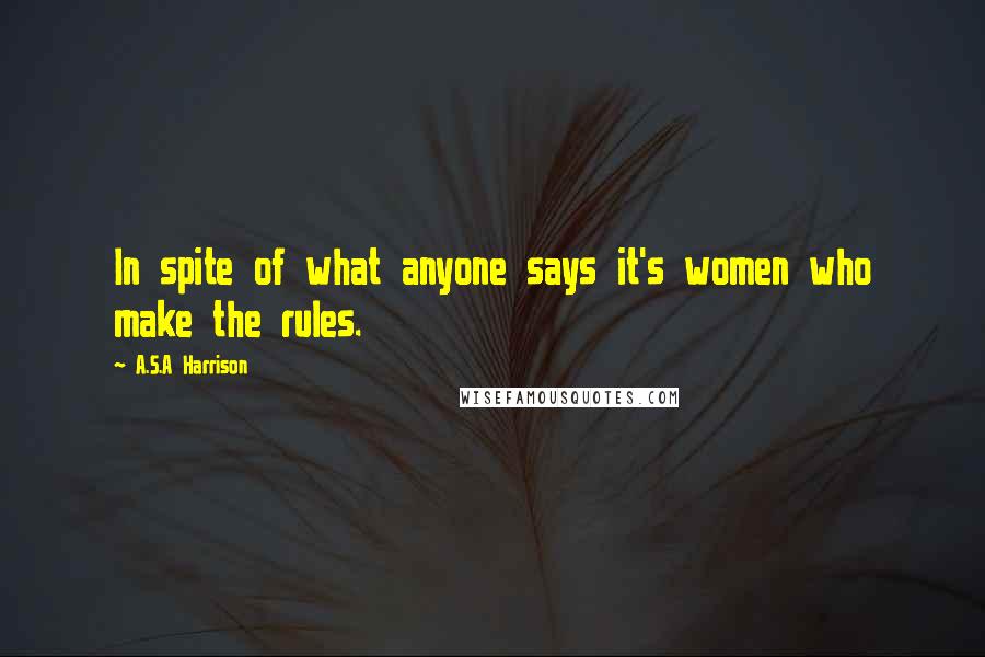 A.S.A Harrison Quotes: In spite of what anyone says it's women who make the rules.