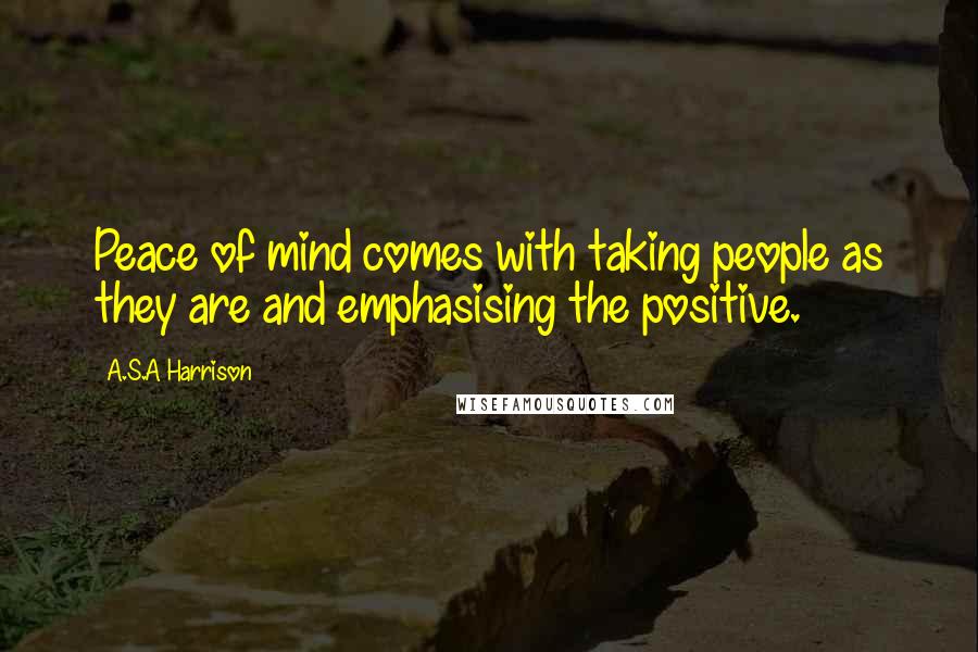 A.S.A Harrison Quotes: Peace of mind comes with taking people as they are and emphasising the positive.
