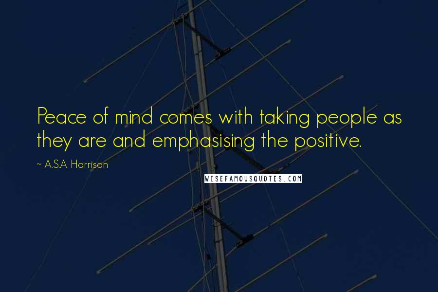 A.S.A Harrison Quotes: Peace of mind comes with taking people as they are and emphasising the positive.