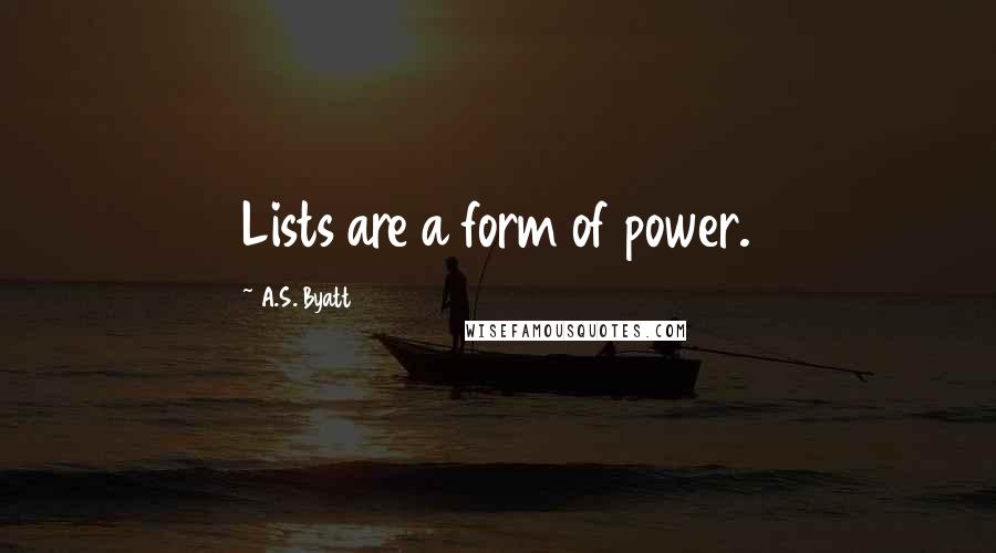 A.S. Byatt Quotes: Lists are a form of power.