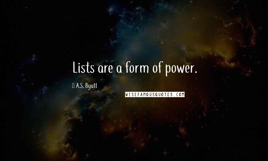 A.S. Byatt Quotes: Lists are a form of power.