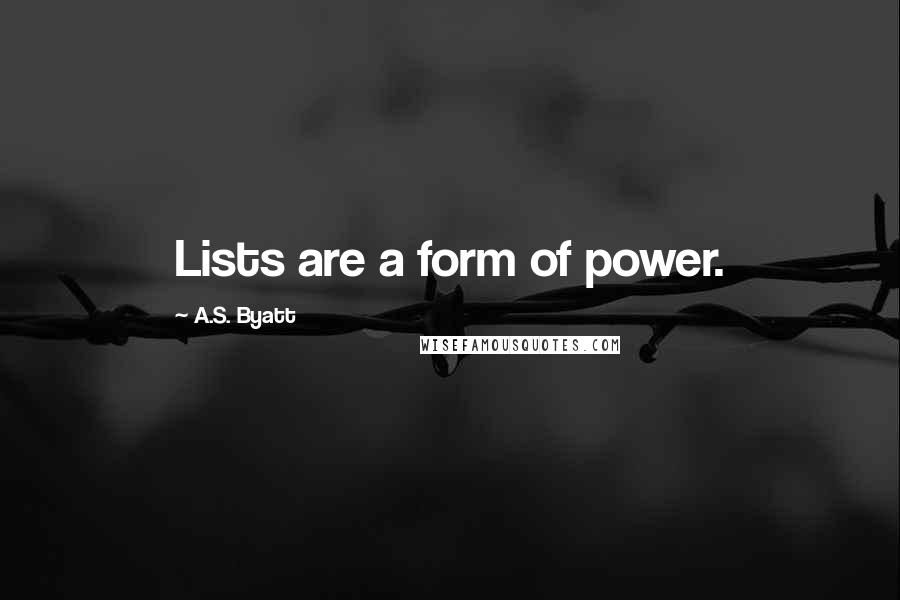 A.S. Byatt Quotes: Lists are a form of power.