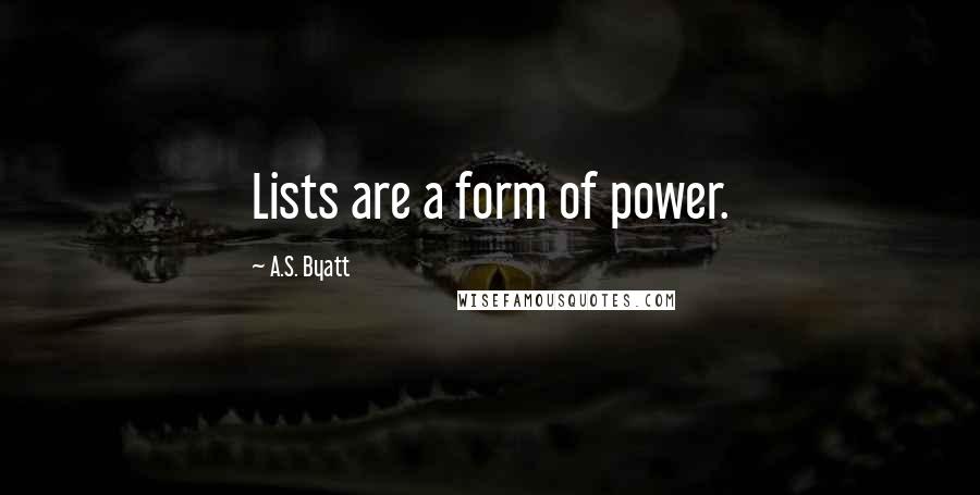 A.S. Byatt Quotes: Lists are a form of power.