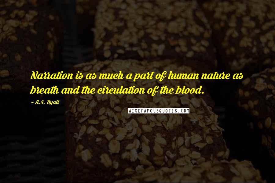 A.S. Byatt Quotes: Narration is as much a part of human nature as breath and the circulation of the blood.