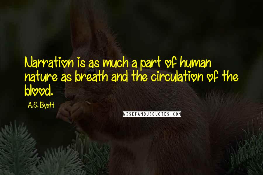 A.S. Byatt Quotes: Narration is as much a part of human nature as breath and the circulation of the blood.