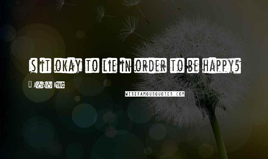 A.S. King Quotes: Is it okay to lie in order to be happy?