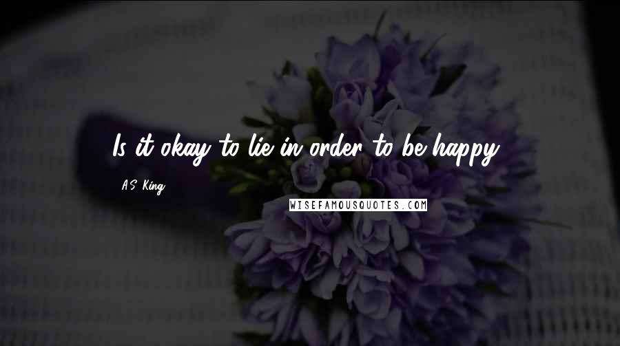 A.S. King Quotes: Is it okay to lie in order to be happy?