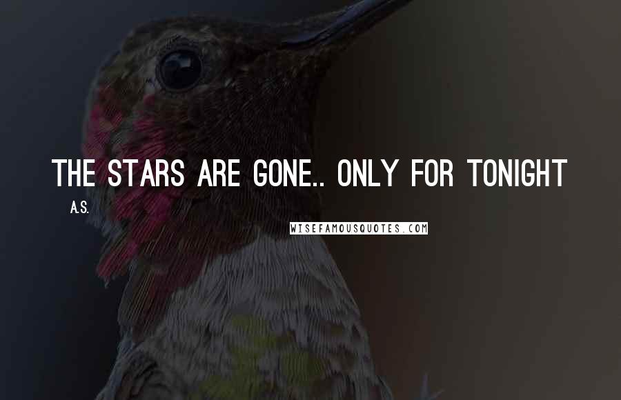 A.S. Quotes: The stars are gone.. Only for tonight