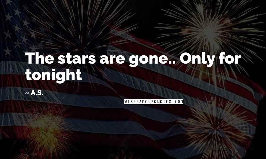 A.S. Quotes: The stars are gone.. Only for tonight