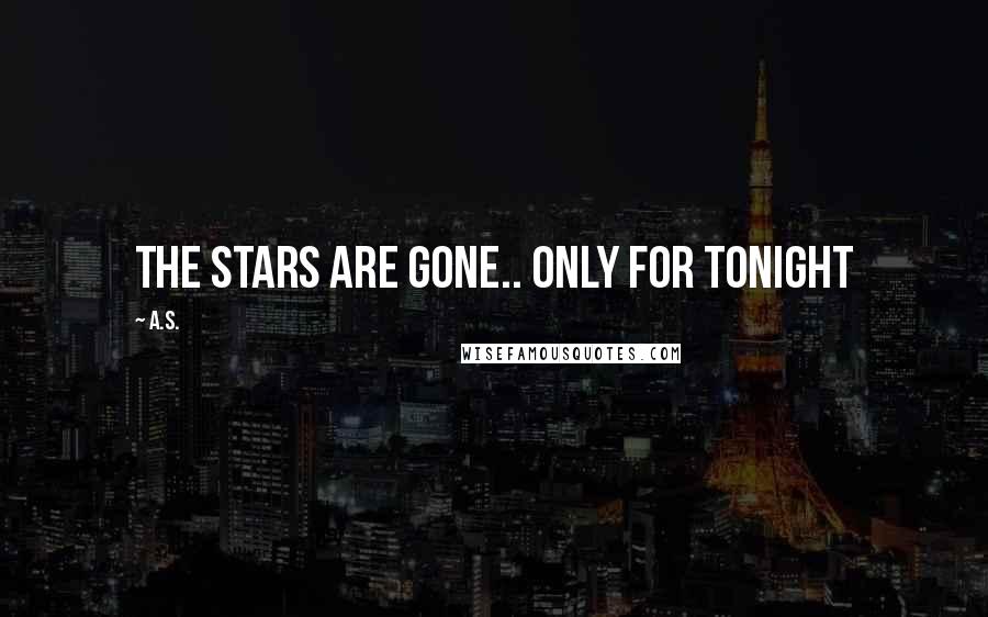 A.S. Quotes: The stars are gone.. Only for tonight