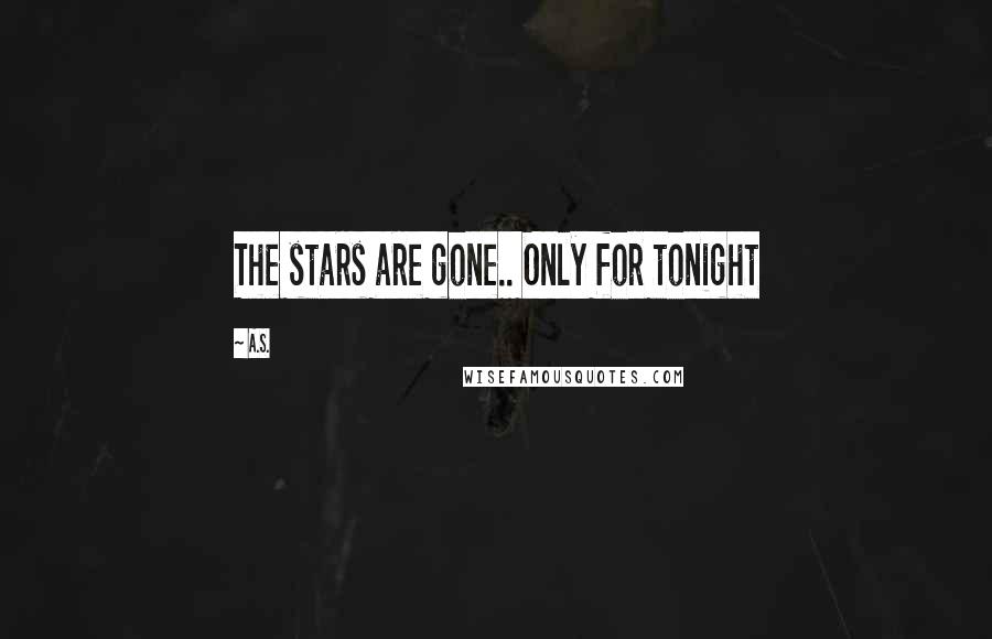 A.S. Quotes: The stars are gone.. Only for tonight