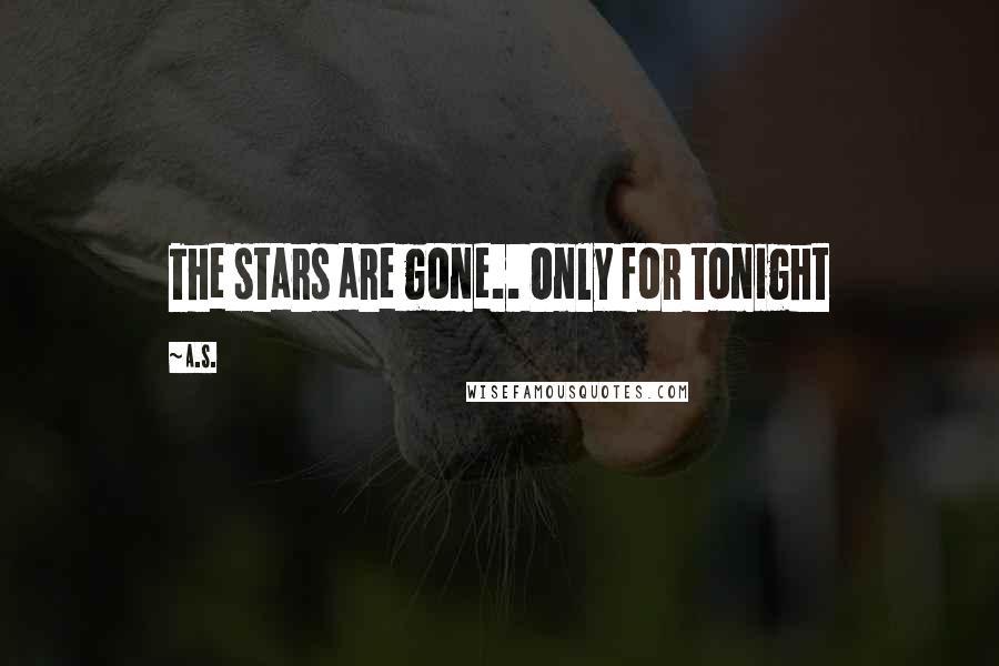A.S. Quotes: The stars are gone.. Only for tonight