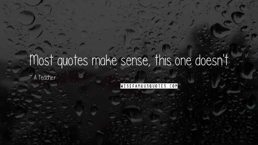 A Teacher Quotes: Most quotes make sense, this one doesn't