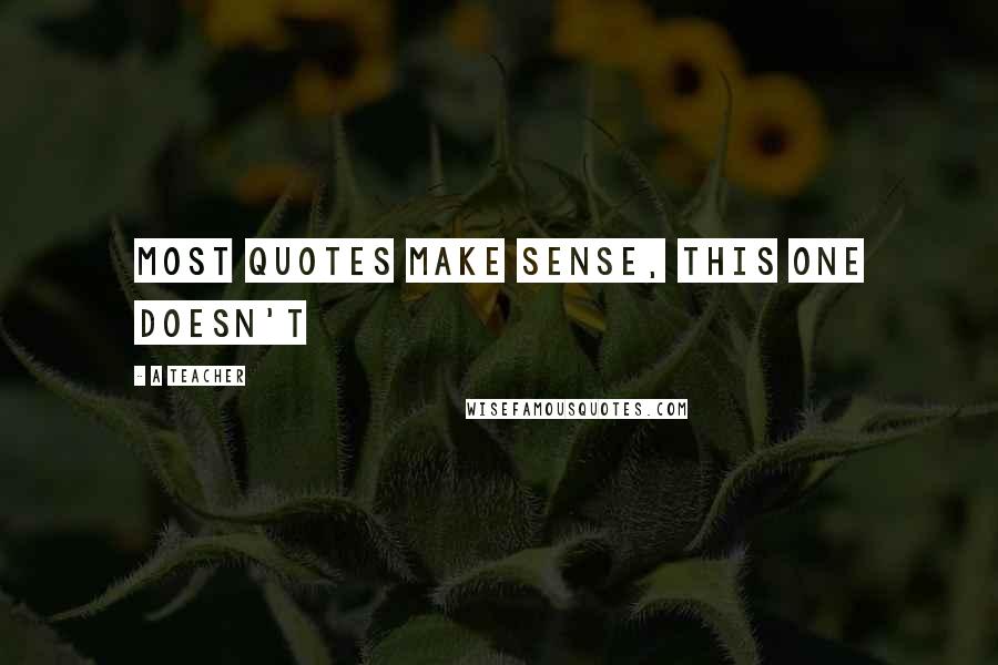A Teacher Quotes: Most quotes make sense, this one doesn't