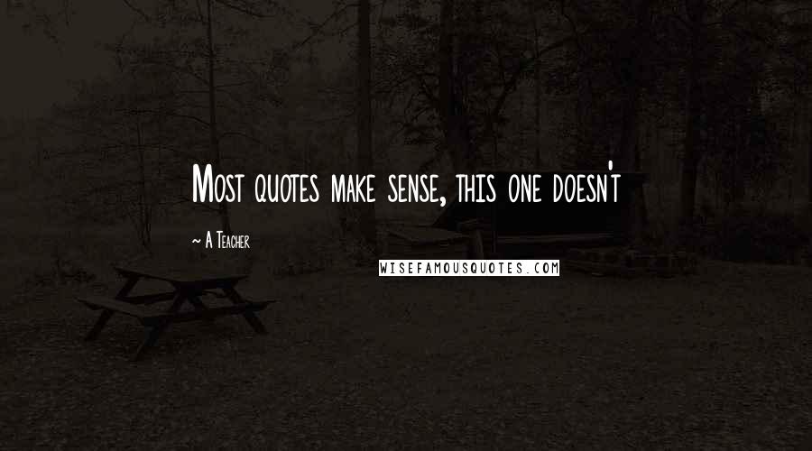 A Teacher Quotes: Most quotes make sense, this one doesn't