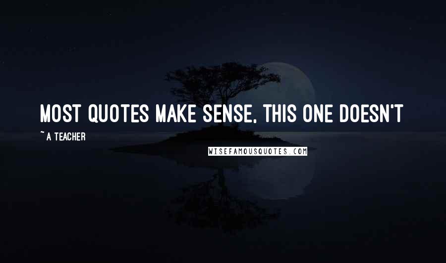 A Teacher Quotes: Most quotes make sense, this one doesn't