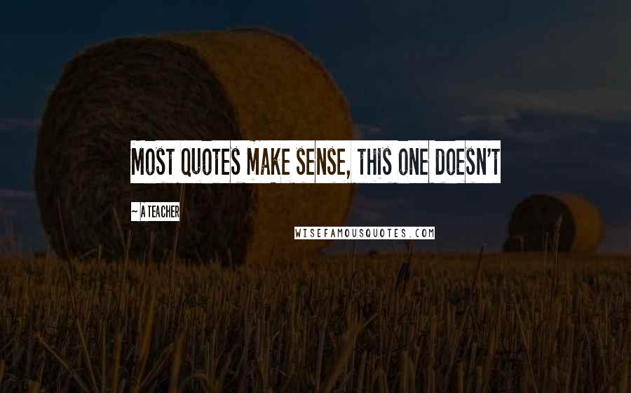 A Teacher Quotes: Most quotes make sense, this one doesn't