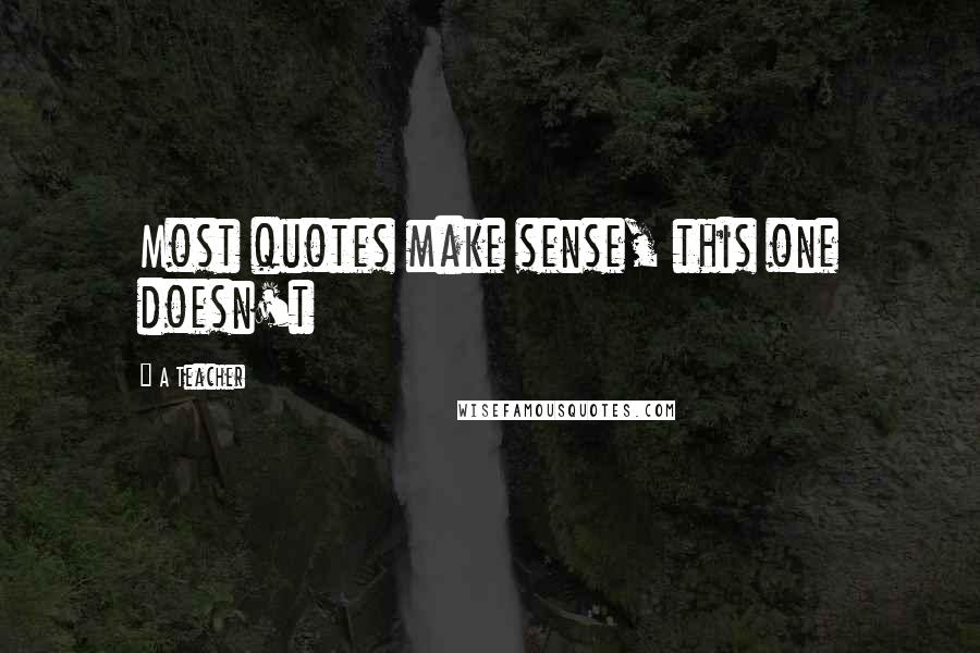 A Teacher Quotes: Most quotes make sense, this one doesn't