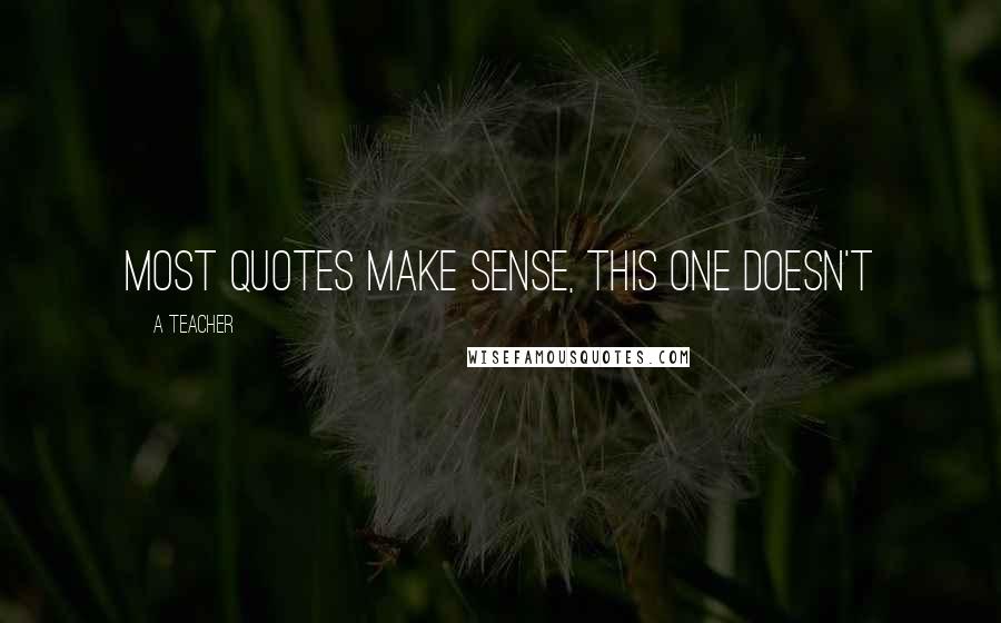 A Teacher Quotes: Most quotes make sense, this one doesn't