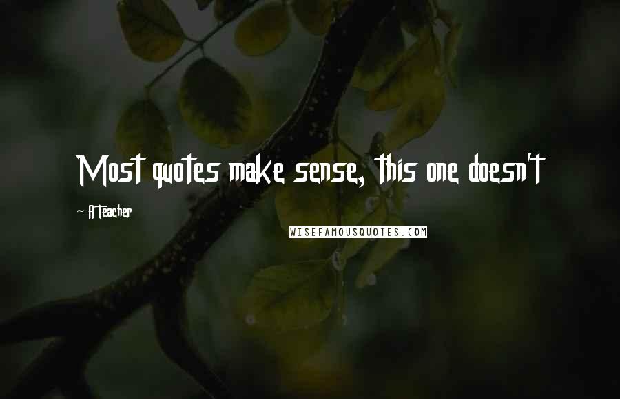 A Teacher Quotes: Most quotes make sense, this one doesn't