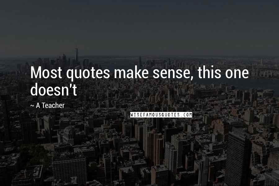 A Teacher Quotes: Most quotes make sense, this one doesn't
