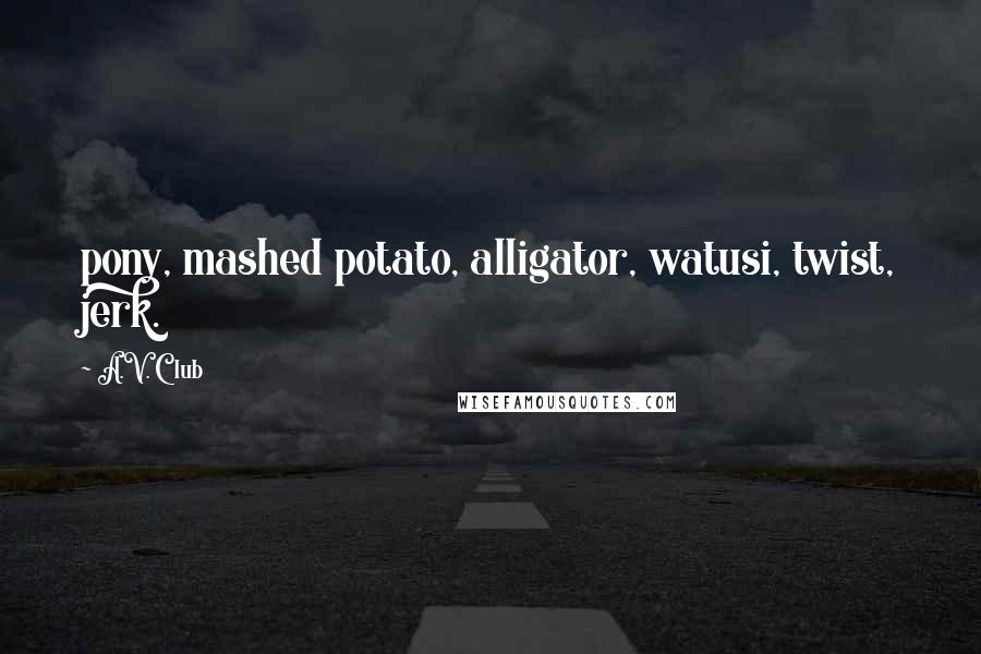 A.V. Club Quotes: pony, mashed potato, alligator, watusi, twist, jerk.