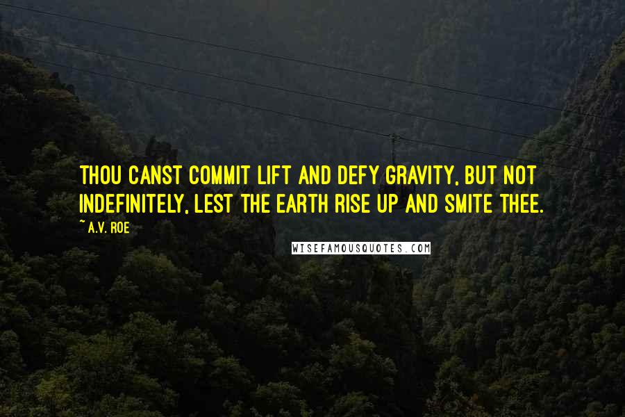 A.V. Roe Quotes: Thou canst commit lift and defy gravity, but not indefinitely, lest the earth rise up and smite thee.