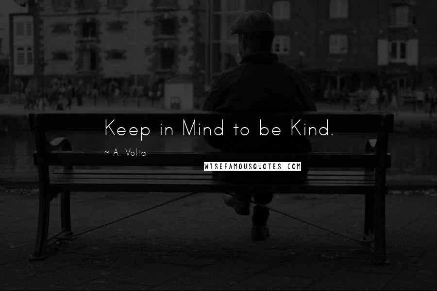 A. Volta Quotes: Keep in Mind to be Kind.
