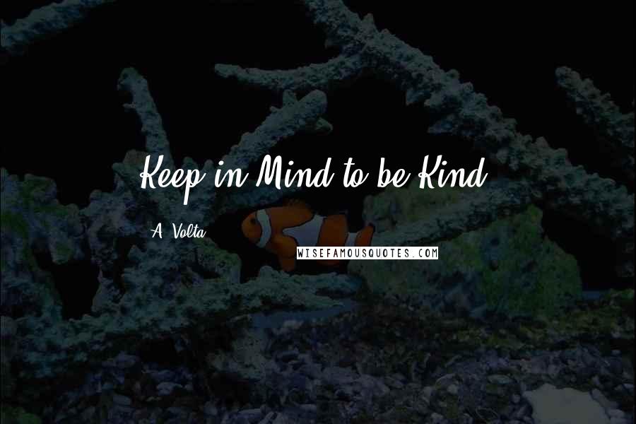 A. Volta Quotes: Keep in Mind to be Kind.